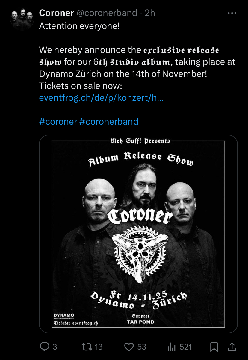 A screenshot of a tweet from the band Coroner that reads: “ Attention everyone! We hereby announce the exclusive release show for our sixth studio album, taking place at Dynamo Zürich on the 14th of November! Tickets on sale now:” with a link and two hashtags that read “coroner” and “coroner band”. A promotional flyer accompanies this post.